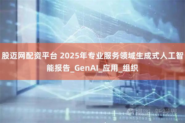 股迈网配资平台 2025年专业服务领域生成式人工智能报告_GenAI_应用_组织