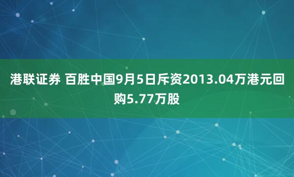 港联证券 百胜中国9月5日斥资2013.04万港元回购5.77万股